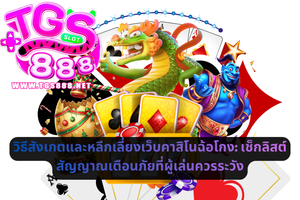 วิธีสังเกตและหลีกเลี่ยงเว็บคาสิโนฉ้อโกง_ เช็กลิสต์สัญญาณเตือนภัยที่ผู้เล่นควรระวั�